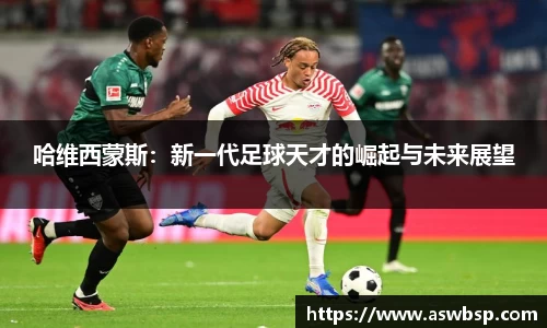 哈维西蒙斯：新一代足球天才的崛起与未来展望