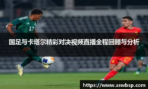 国足与卡塔尔精彩对决视频直播全程回顾与分析
