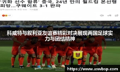 科威特与叙利亚友谊赛精彩对决展现两国足球实力与团结精神