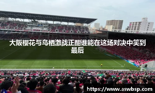 大阪樱花与鸟栖激战正酣谁能在这场对决中笑到最后